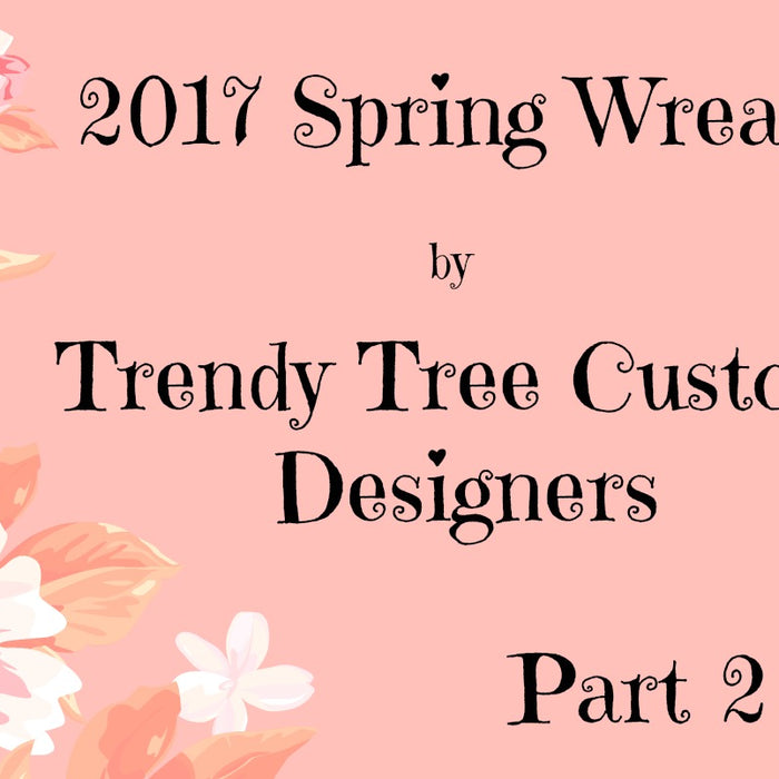 2017 Spring Wreaths by Trendy Tree Custom Designers Part 2