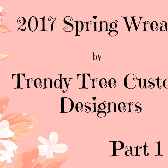 2017 Spring Wreaths by Trendy Tree Custom Designers Part 1