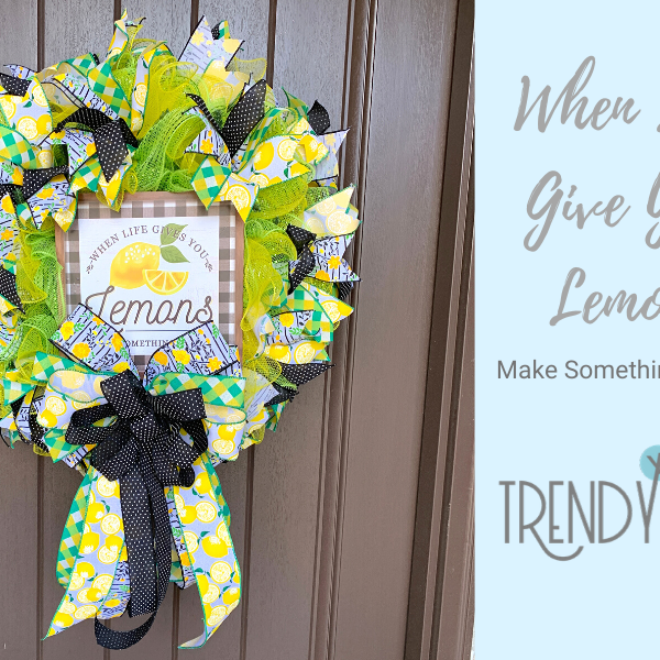 When Life Gives You Lemons - Make a Wreath!