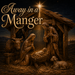 Away in a Manger Christmas metal sign featuring a wood-carved-style nativity scene with Mary, Joseph, baby Jesus, animals, and the Star of Bethlehem