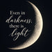 Flat metal inspirational sign featuring the words "Even in darkness, there is light" in elegant cream-colored script and serif lettering beside a large glowing crescent moon. Detailed lunar craters and a deep black night sky create a peaceful, dramatic design. TTE-865.